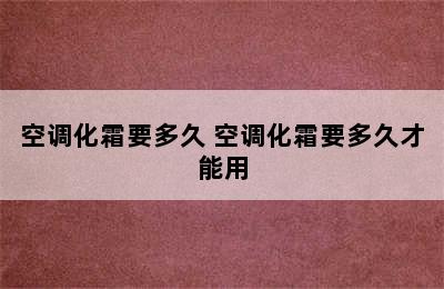 空调化霜要多久 空调化霜要多久才能用